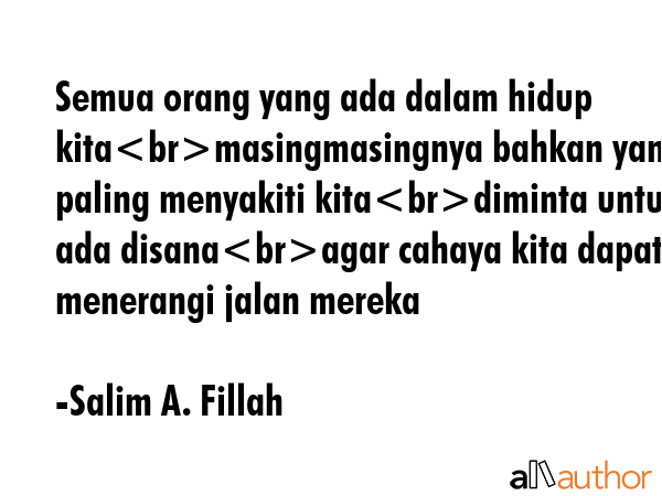 Semua orang yang ada dalam hidup kitamasingmasingnya bahkan yang paling menyakiti kitadiminta untuk... - Salim A. Fillah Quote GIF