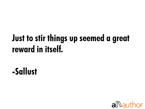 Just to stir things up seemed a great reward in itself. - Sallust Quote GIF