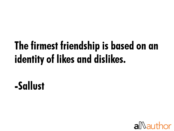 The firmest friendship is based on an identity of likes and dislikes. - Sallust Quote GIF
