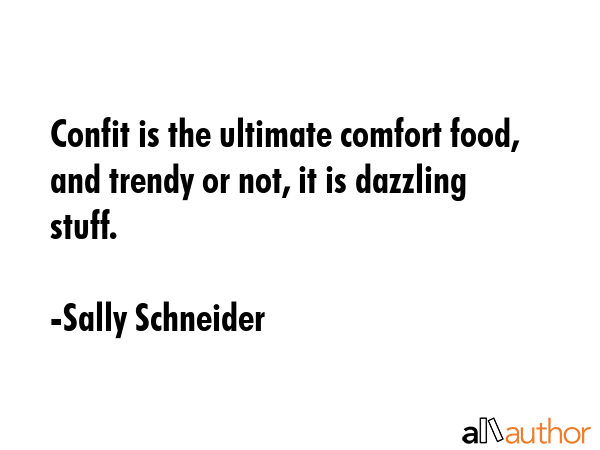 Confit is the ultimate comfort food, and trendy or not, it is dazzling stuff. - Sally Schneider Quote GIF