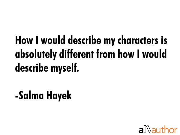 How I would describe my characters is absolutely different from how I would describe myself. - Salma Hayek Quote GIF