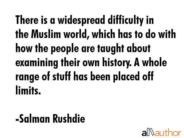 There is a widespread difficulty in the Muslim world, which has to do with how the people are... - Salman Rushdie Quote GIF