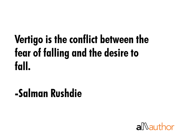 Vertigo is the conflict between the fear of falling and the desire to fall. - Salman Rushdie Quote GIF