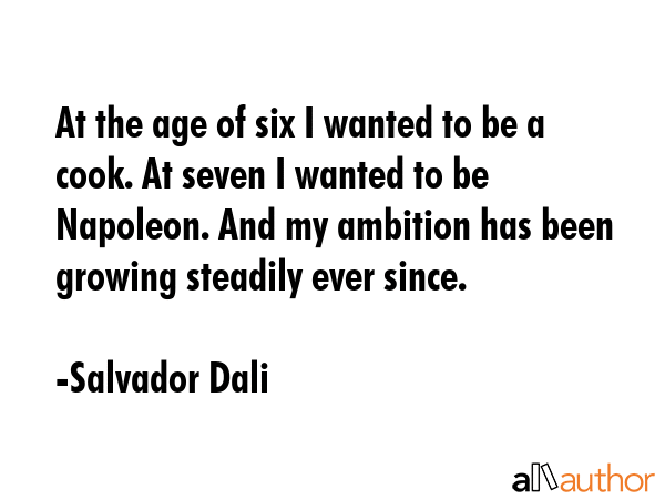 At the age of six I wanted to be a cook. At seven I wanted to be Napoleon. And my ambition has been... - Salvador Dali Quote GIF
