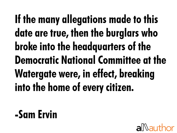 If the many allegations made to this date are true, then the burglars who broke into the... - Sam Ervin Quote GIF
