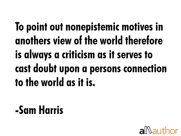 To point out nonepistemic motives in anothers view of the world therefore is always a criticism as... - Sam Harris Quote GIF