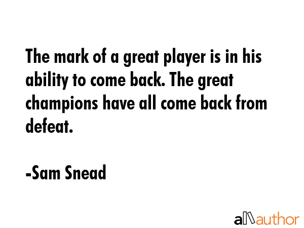 The mark of a great player is in his ability to come back. The great champions have all come back... - Sam Snead Quote GIF