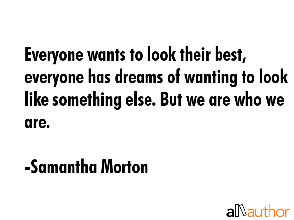 Everyone wants to look their best, everyone has dreams of wanting to look like something else. But... - Samantha Morton Quote GIF