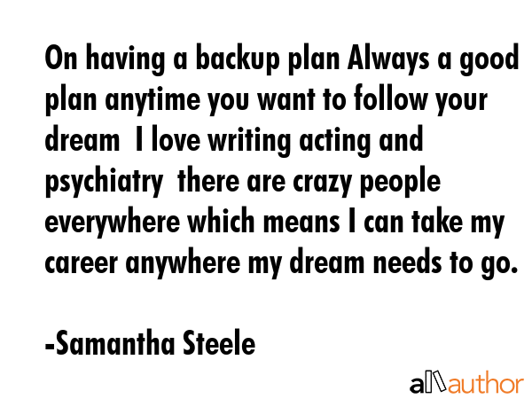 On having a backup plan Always a good plan anytime you want to follow your dream  I love writing... - Samantha Steele Quote GIF