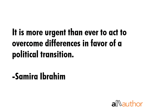 It is more urgent than ever to act to overcome differences in favor of a political transition. - Samira Ibrahim Quote GIF