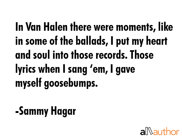 In Van Halen there were moments, like in some of the ballads, I put my heart and soul into those... - Sammy Hagar Quote GIF
