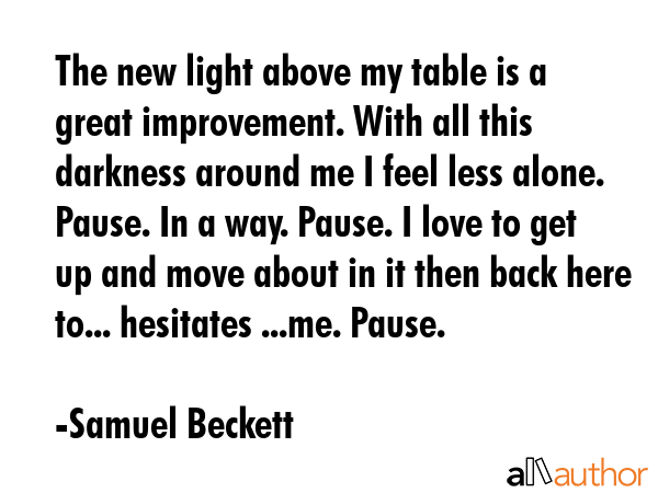 The new light above my table is a great improvement. With all this darkness around me I feel less... - Samuel Beckett Quote GIF
