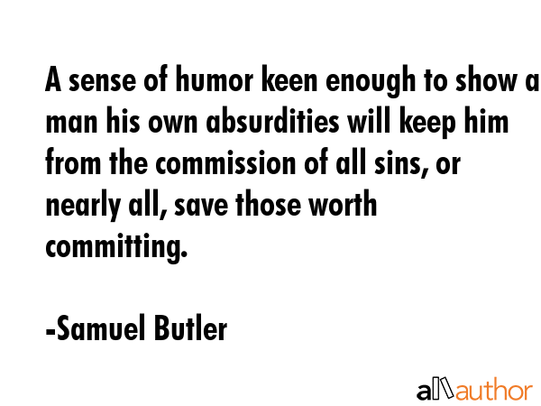 A sense of humor keen enough to show a man his own absurdities will keep him from the commission of... - Samuel Butler Quote GIF