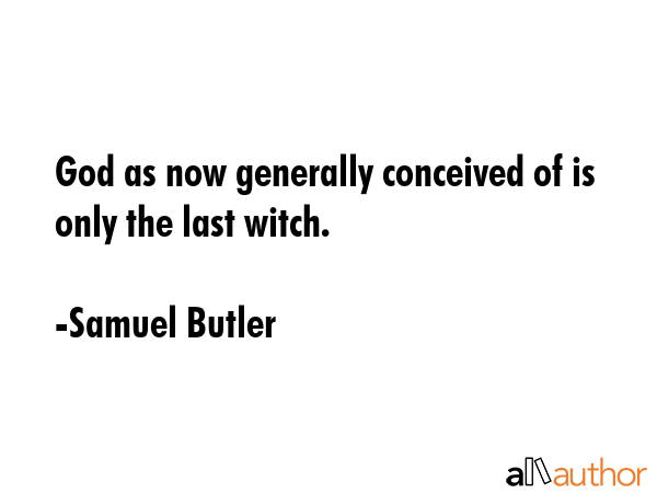 God as now generally conceived of is only the last witch. - Samuel Butler Quote GIF