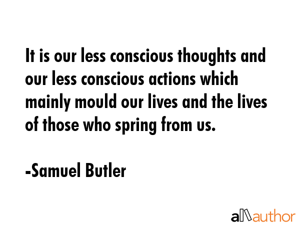 It is our less conscious thoughts and our less conscious actions which mainly mould our lives and... - Samuel Butler Quote GIF