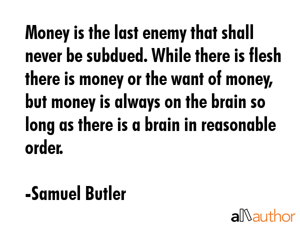 Money is the last enemy that shall never be subdued. While there is flesh there is money or the... - Samuel Butler Quote GIF