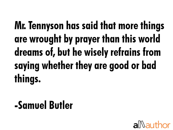 Mr. Tennyson has said that more things are wrought by prayer than this world dreams of, but he... - Samuel Butler Quote GIF