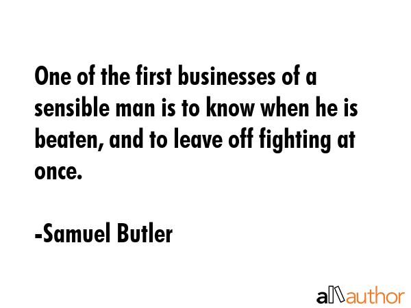 One of the first businesses of a sensible man is to know when he is beaten, and to leave off... - Samuel Butler Quote GIF
