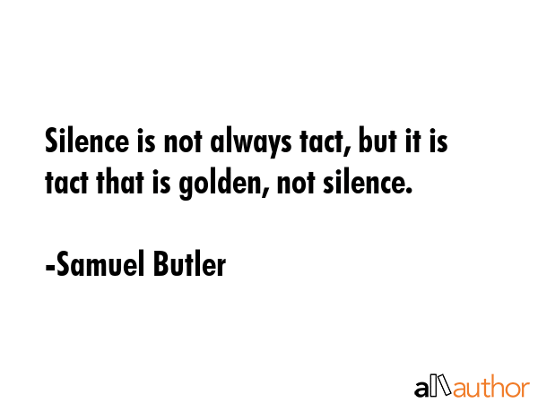 Silence is not always tact, but it is tact that is golden, not silence. - Samuel Butler Quote GIF
