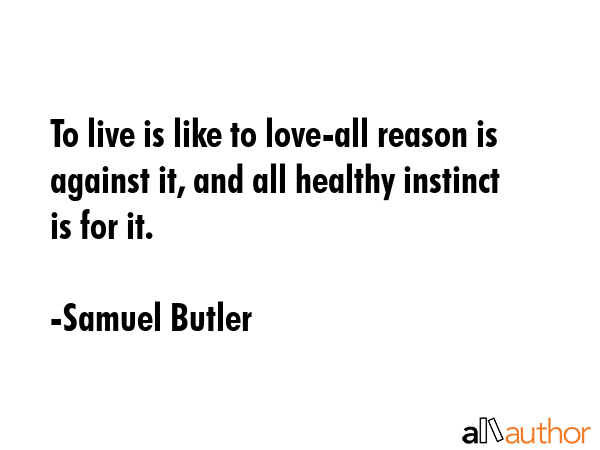 To live is like to love-all reason is against it, and all healthy instinct is for it. - Samuel Butler Quote GIF
