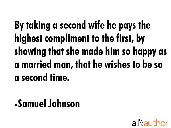By taking a second wife he pays the highest compliment to the first, by showing that she made him... - Samuel Johnson Quote GIF