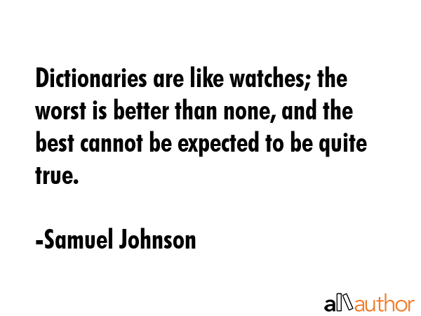Dictionaries are like watches; the worst is better than none, and the best cannot be expected to be... - Samuel Johnson Quote GIF