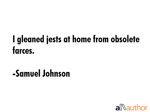 I gleaned jests at home from obsolete farces. - Samuel Johnson Quote GIF