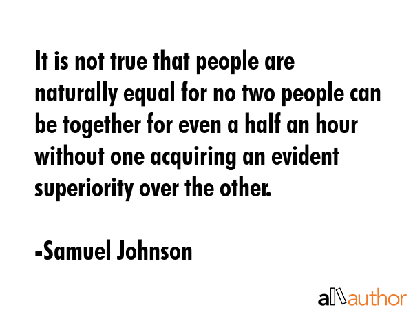 It is not true that people are naturally equal for no two people can be together for even a half an... - Samuel Johnson Quote GIF