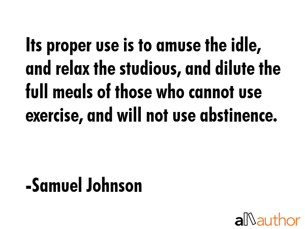 Its proper use is to amuse the idle, and relax the studious, and dilute the full meals of those who... - Samuel Johnson Quote GIF