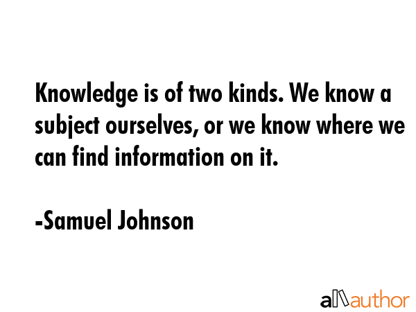 Knowledge is of two kinds. We know a subject ourselves, or we know where we can find information on... - Samuel Johnson Quote GIF