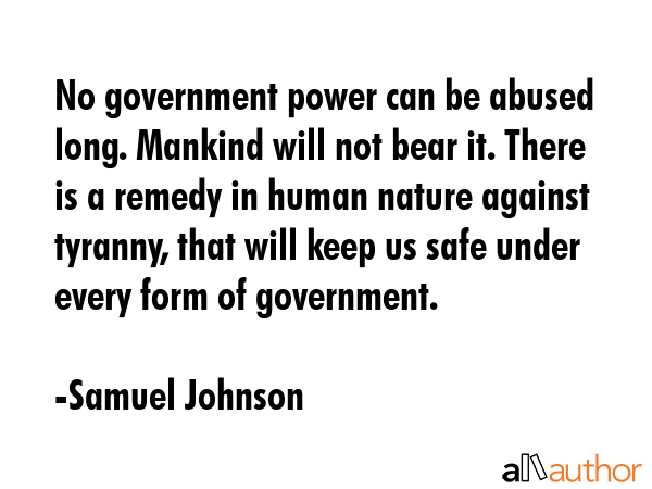No government power can be abused long. Mankind will not bear it. There is a remedy in human nature... - Samuel Johnson Quote GIF