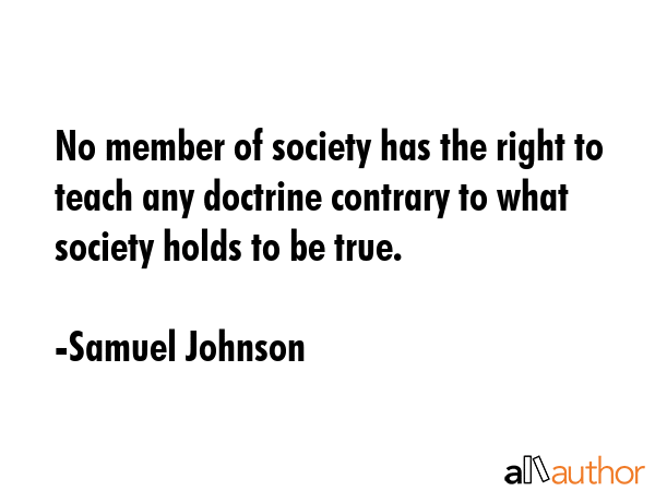 No member of society has the right to teach any doctrine contrary to what society holds to be true. - Samuel Johnson Quote GIF