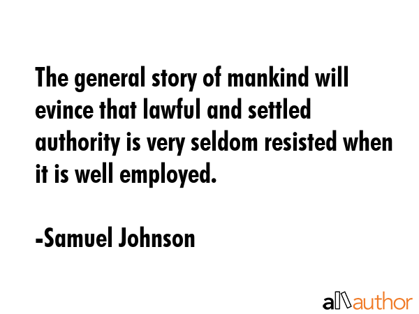 The general story of mankind will evince that lawful and settled authority is very seldom resisted... - Samuel Johnson Quote GIF
