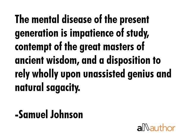 The mental disease of the present generation is impatience of study, contempt of the great masters... - Samuel Johnson Quote GIF