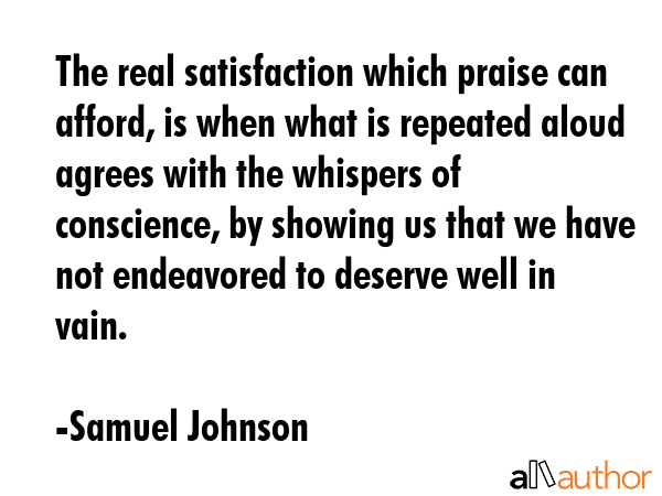 The real satisfaction which praise can afford, is when what is repeated aloud agrees with the... - Samuel Johnson Quote GIF