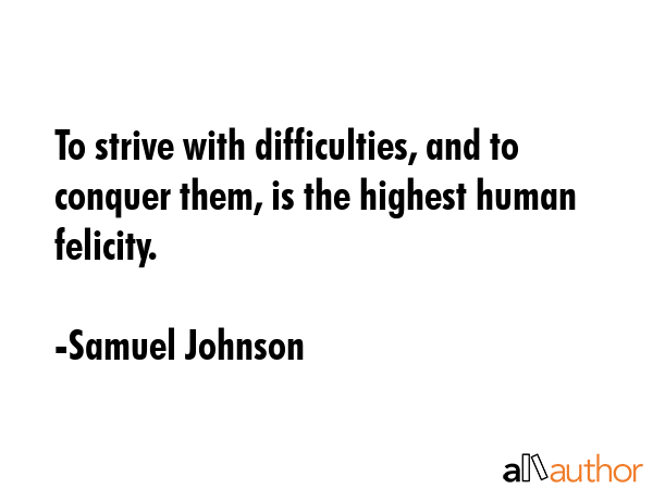 To strive with difficulties, and to conquer them, is the highest human felicity. - Samuel Johnson Quote GIF
