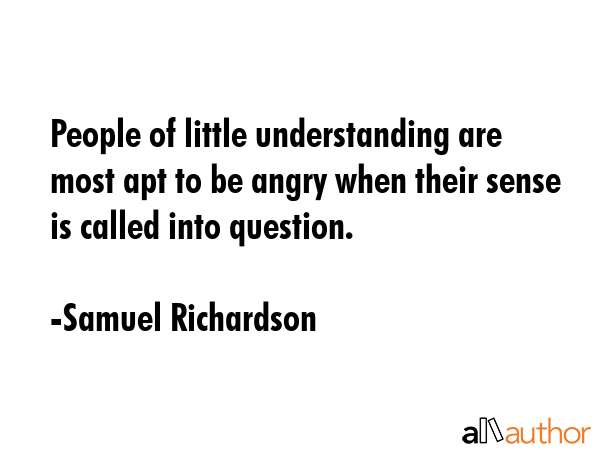 People of little understanding are most apt to be angry when their sense is called into question. - Samuel Richardson Quote GIF