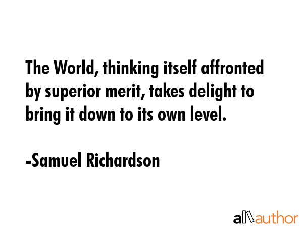 The World, thinking itself affronted by superior merit, takes delight to bring it down to its own... - Samuel Richardson Quote GIF