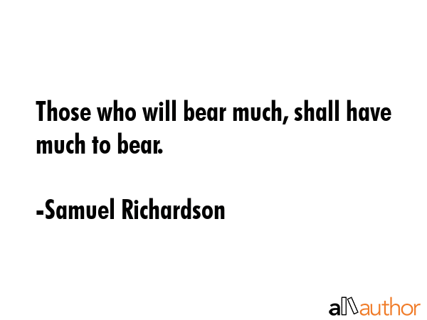 Those who will bear much, shall have much to bear. - Samuel Richardson Quote GIF