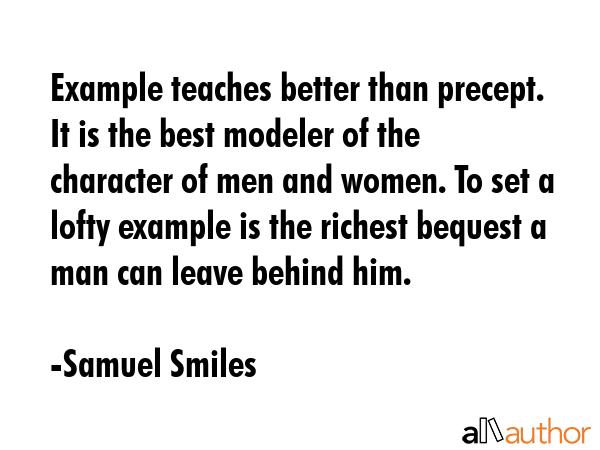 Example teaches better than precept. It is the best modeler of the character of men and women. To... - Samuel Smiles Quote GIF