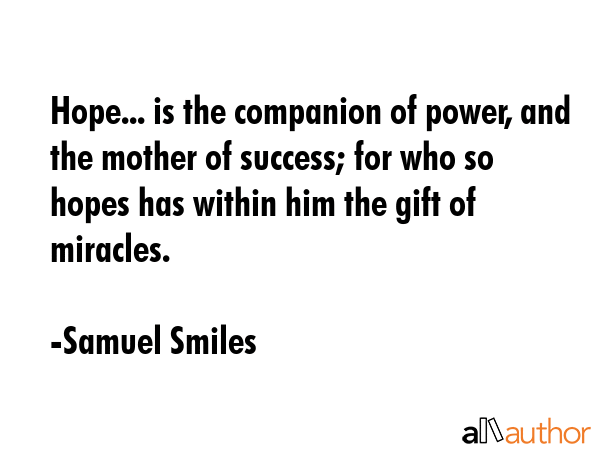 Hope... is the companion of power, and the mother of success; for who so hopes has within him the... - Samuel Smiles Quote GIF