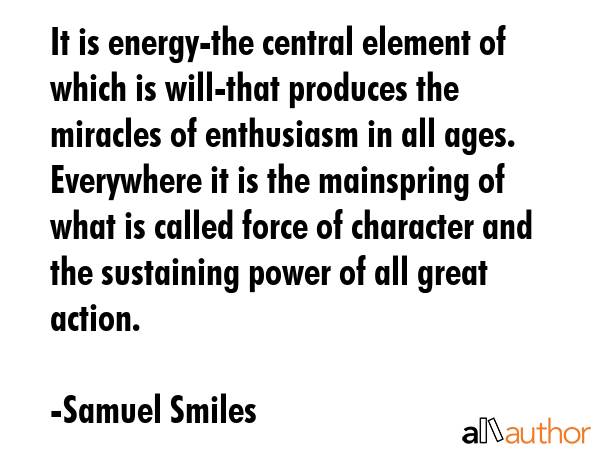 It is energy-the central element of which is will-that produces the miracles of enthusiasm in all... - Samuel Smiles Quote GIF