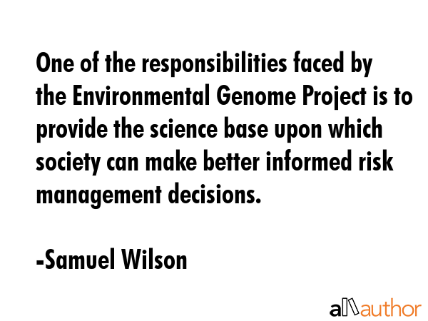 One of the responsibilities faced by the Environmental Genome Project is to provide the science... - Samuel Wilson Quote GIF