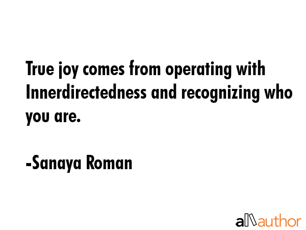 True joy comes from operating with Innerdirectedness and recognizing who you are. - Sanaya Roman Quote GIF