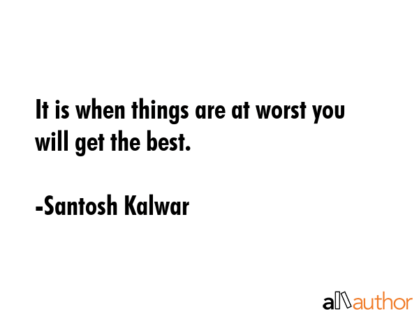 It is when things are at worst you will get the best. - Santosh Kalwar Quote GIF