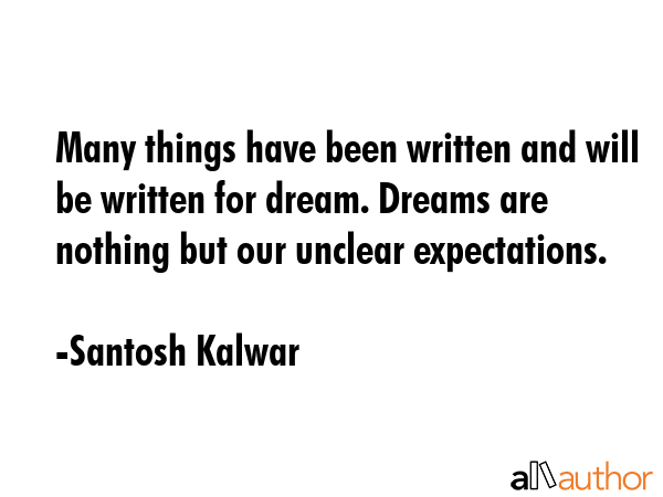 Many things have been written and will be written for dream. Dreams are nothing but our unclear... - Santosh Kalwar Quote GIF