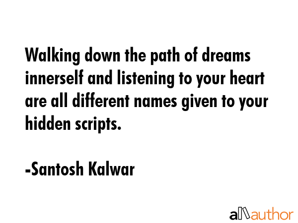 Walking down the path of dreams innerself and listening to your heart are all different names given... - Santosh Kalwar Quote GIF