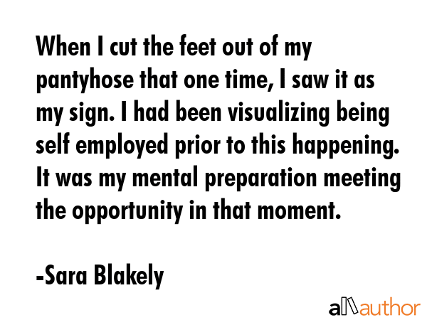 When I cut the feet out of my pantyhose that one time, I saw it as my sign. I had been visualizing... - Sara Blakely Quote GIF