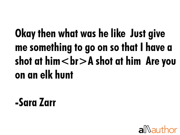 Okay then what was he like  Just give me something to go on so that I have a shot at himA shot at... - Sara Zarr Quote GIF