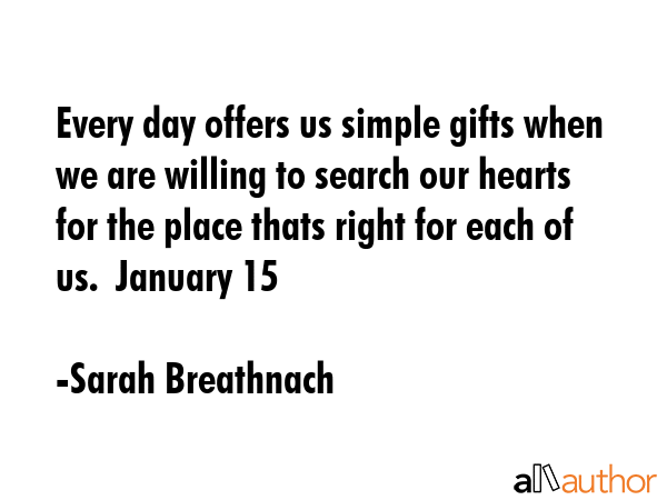 Every day offers us simple gifts when we are willing to search our hearts for the place thats right... - Sarah Breathnach Quote GIF